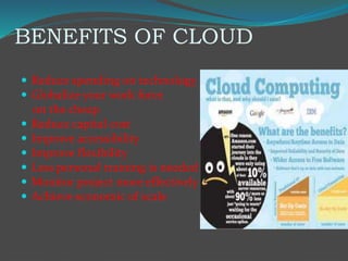 BENEFITS OF CLOUD
 Reduce spending on technology
 Globalize your work force
on the cheap
 Reduce capital cost
 Improve...