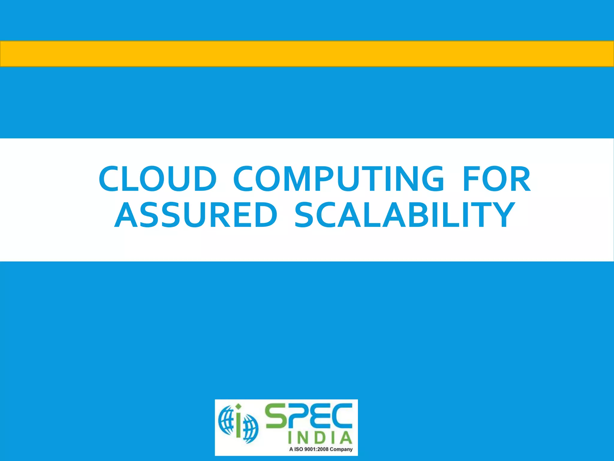 CLOUD COMPUTING FOR
ASSURED SCALABILITY
By SPEC INDIA
 