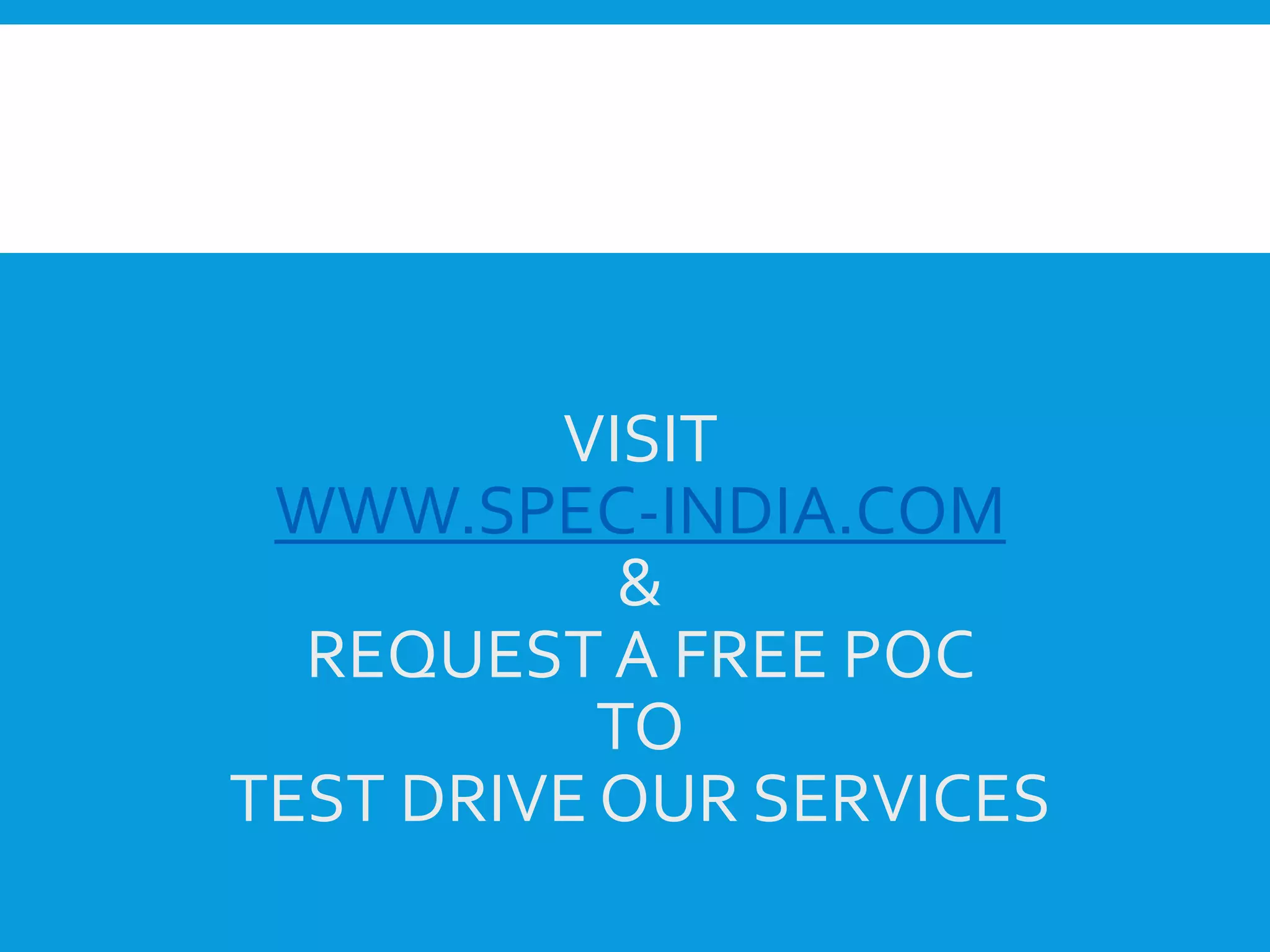 VISIT
WWW.SPEC-INDIA.COM
&
REQUEST A FREE POC
TO
TEST DRIVE OUR SERVICES
 