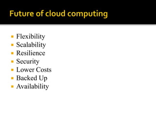  Flexibility
 Scalability
 Resilience
 Security
 Lower Costs
 Backed Up
 Availability
 