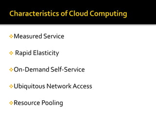 Measured Service
 Rapid Elasticity
On-Demand Self-Service
Ubiquitous Network Access
Resource Pooling
 