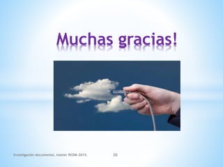 Muchas gracias!
Investigación documental, máster RCDM 2015. 20
 