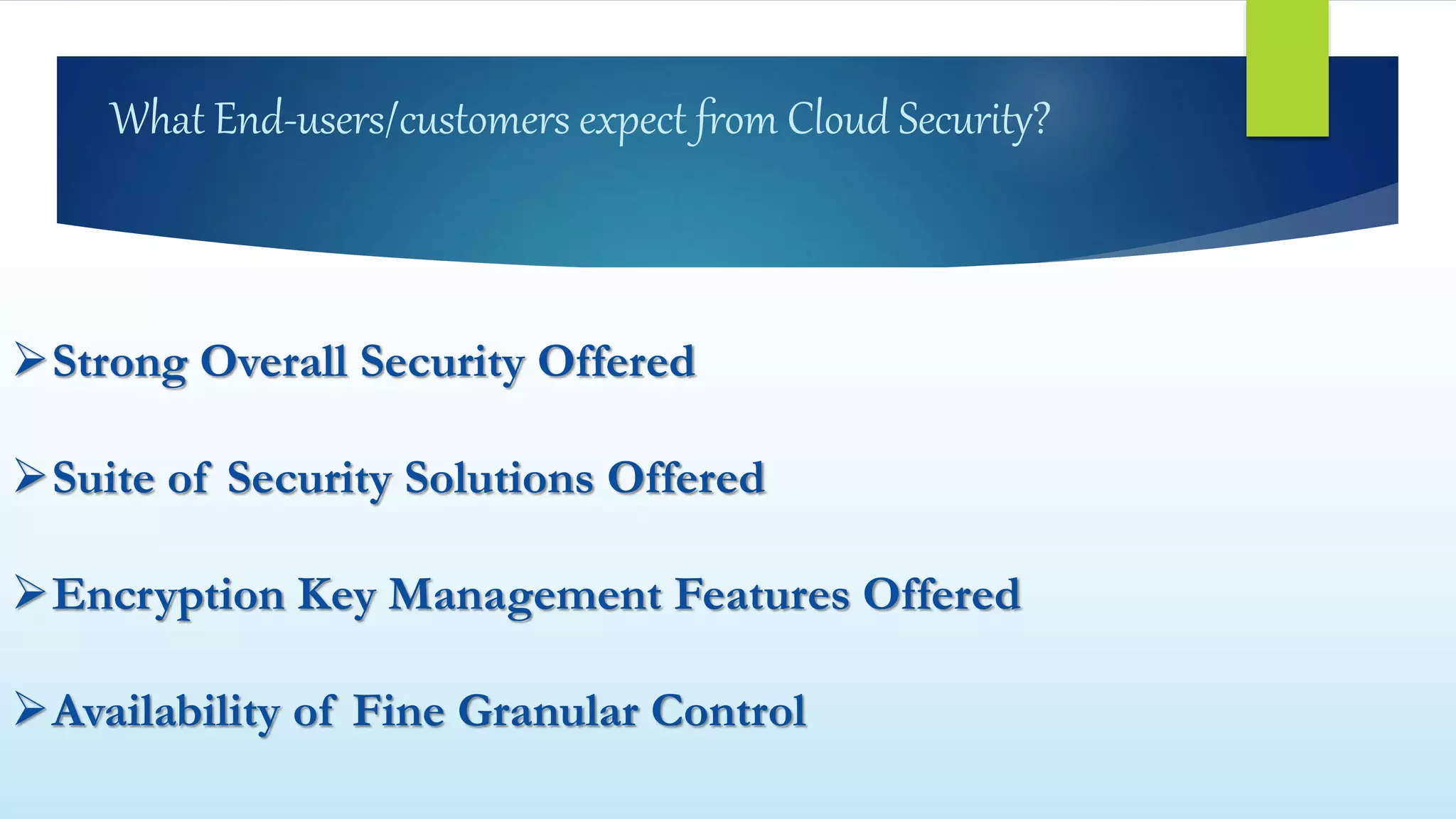 What End-users/customers expect from Cloud Security?
Strong Overall Security Offered
Suite of Security Solutions Offered
Encryption Key Management Features Offered
Availability of Fine Granular Control
 