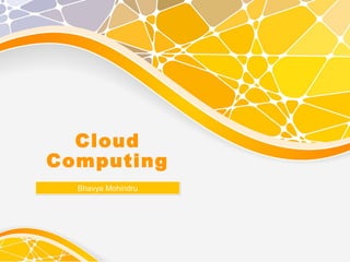 Cloud
Computing
Bhavya MohindruBhavya Mohindru
 