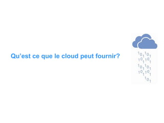 Qu’est ce que le cloud peut fournir?
 