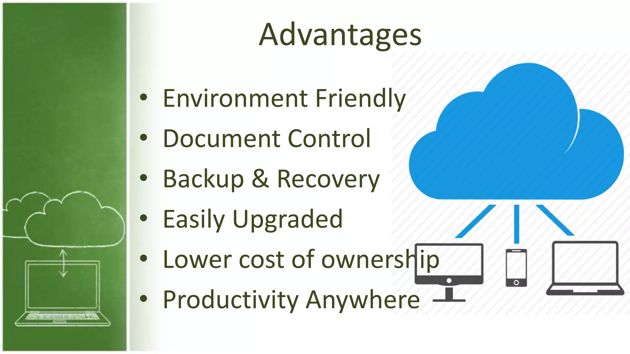 Advantages
• Environment Friendly
• Document Control
• Backup & Recovery
• Easily Upgraded
• Lower cost of ownership
• Productivity Anywhere
 