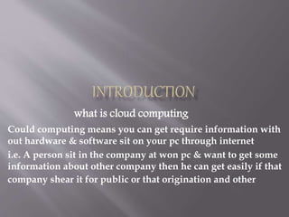  Cloud computing concept originated 1st time
in1950 by industrial & educational
organization at large scale for multiple ...