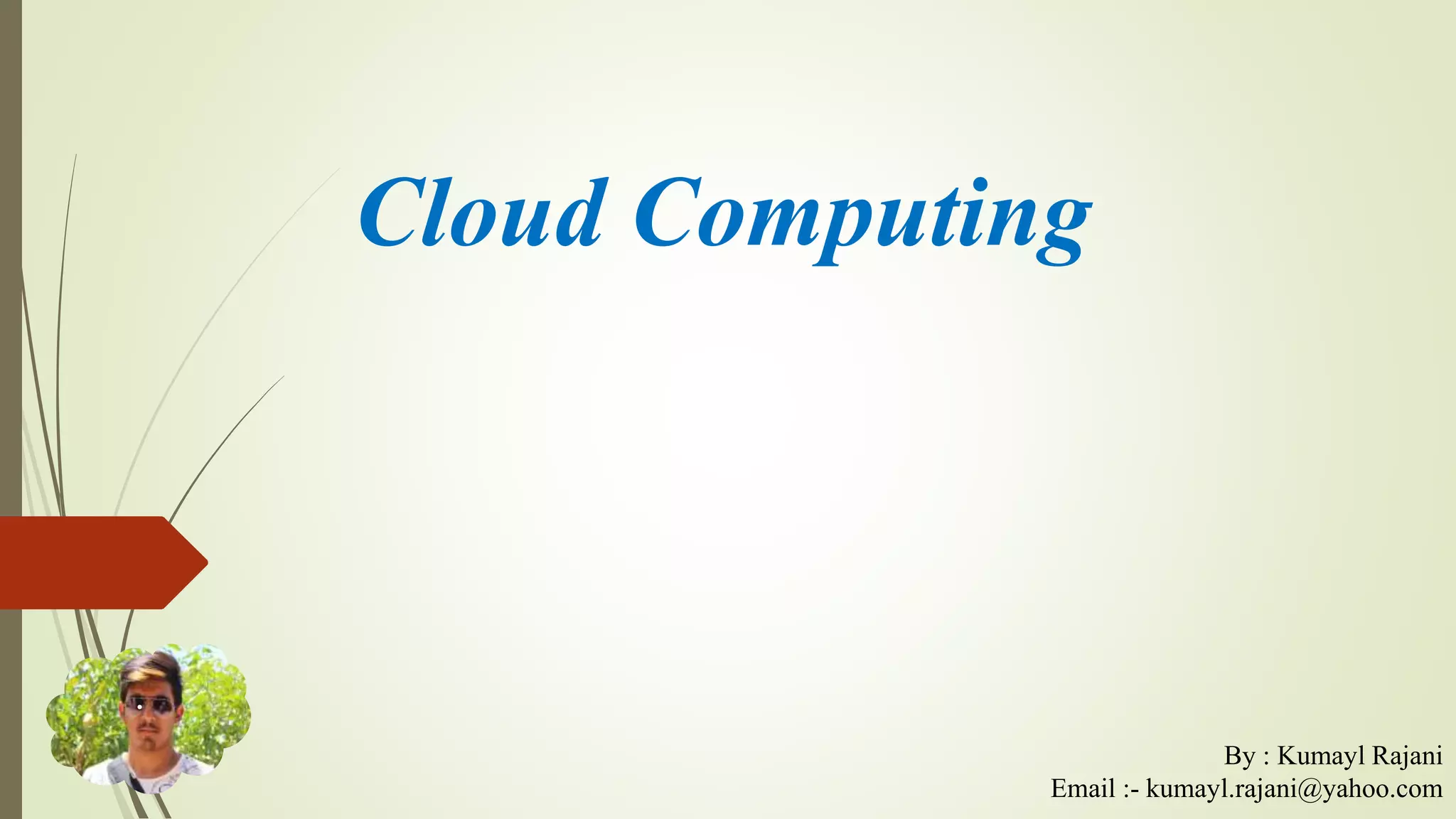 Cloud Computing
By : Kumayl Rajani
Email :- kumayl.rajani@yahoo.com
.
 