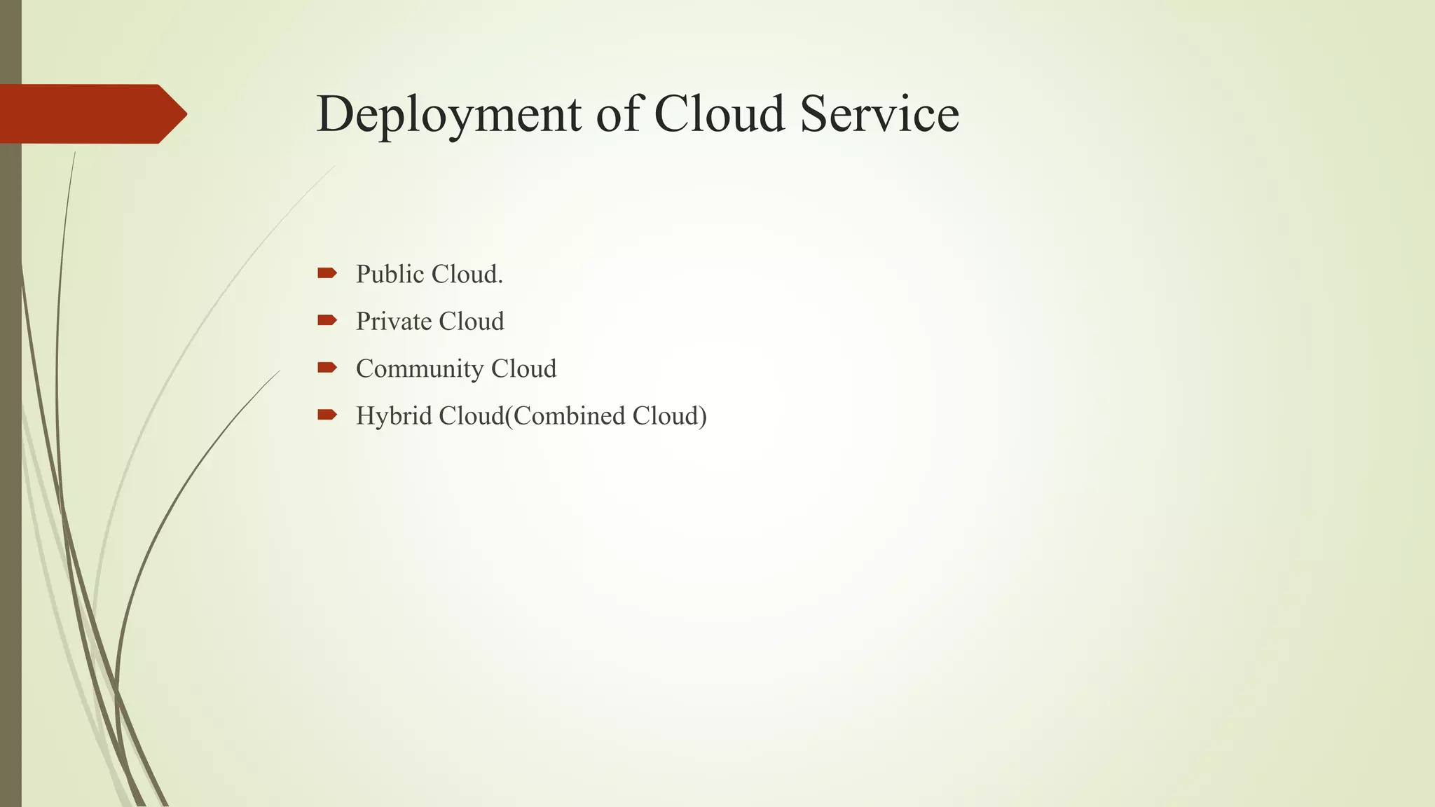 Deployment of Cloud Service
 Public Cloud.
 Private Cloud
 Community Cloud
 Hybrid Cloud(Combined Cloud)
 