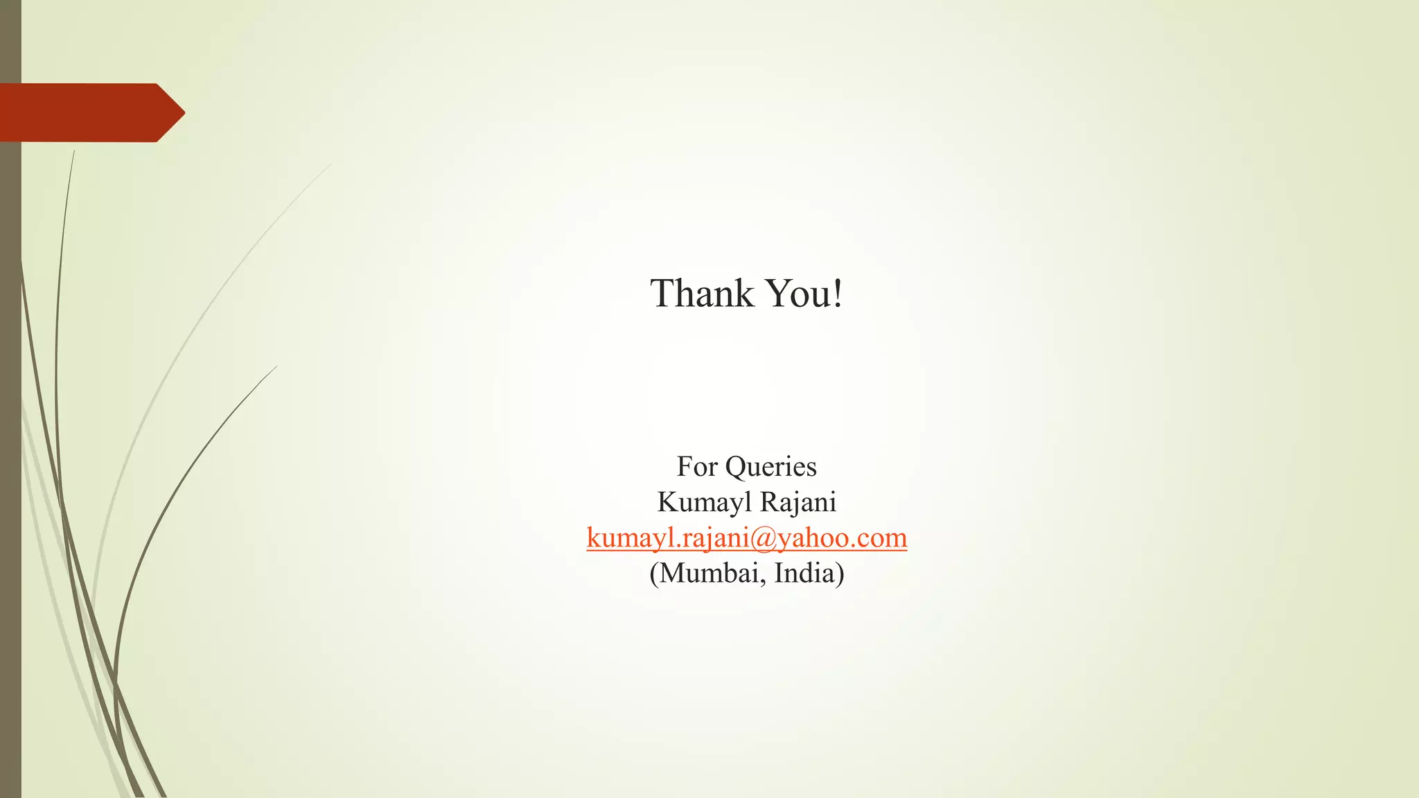 Thank You!
For Queries
Kumayl Rajani
kumayl.rajani@yahoo.com
(Mumbai, India)
 