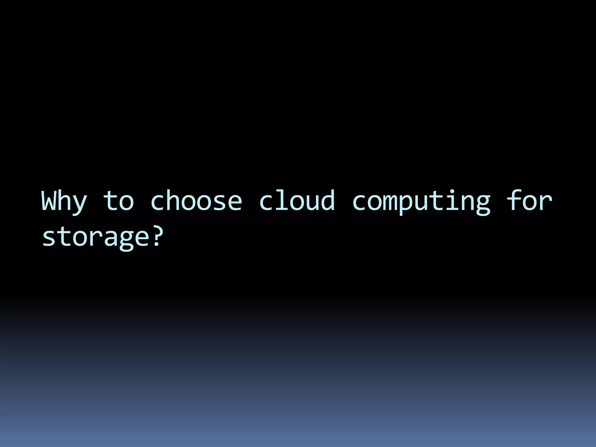 Why to choose cloud computing for
storage?
 