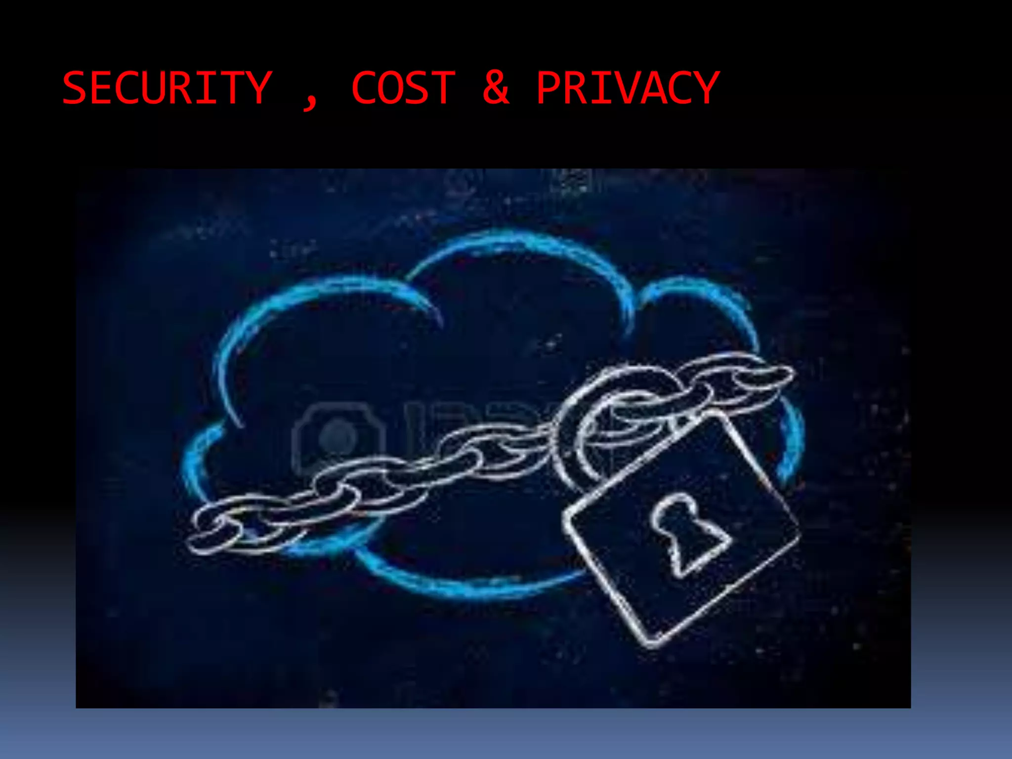 SECURITY , COST & PRIVACY
 