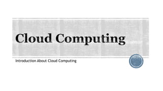 Introduction About Cloud Computing
 