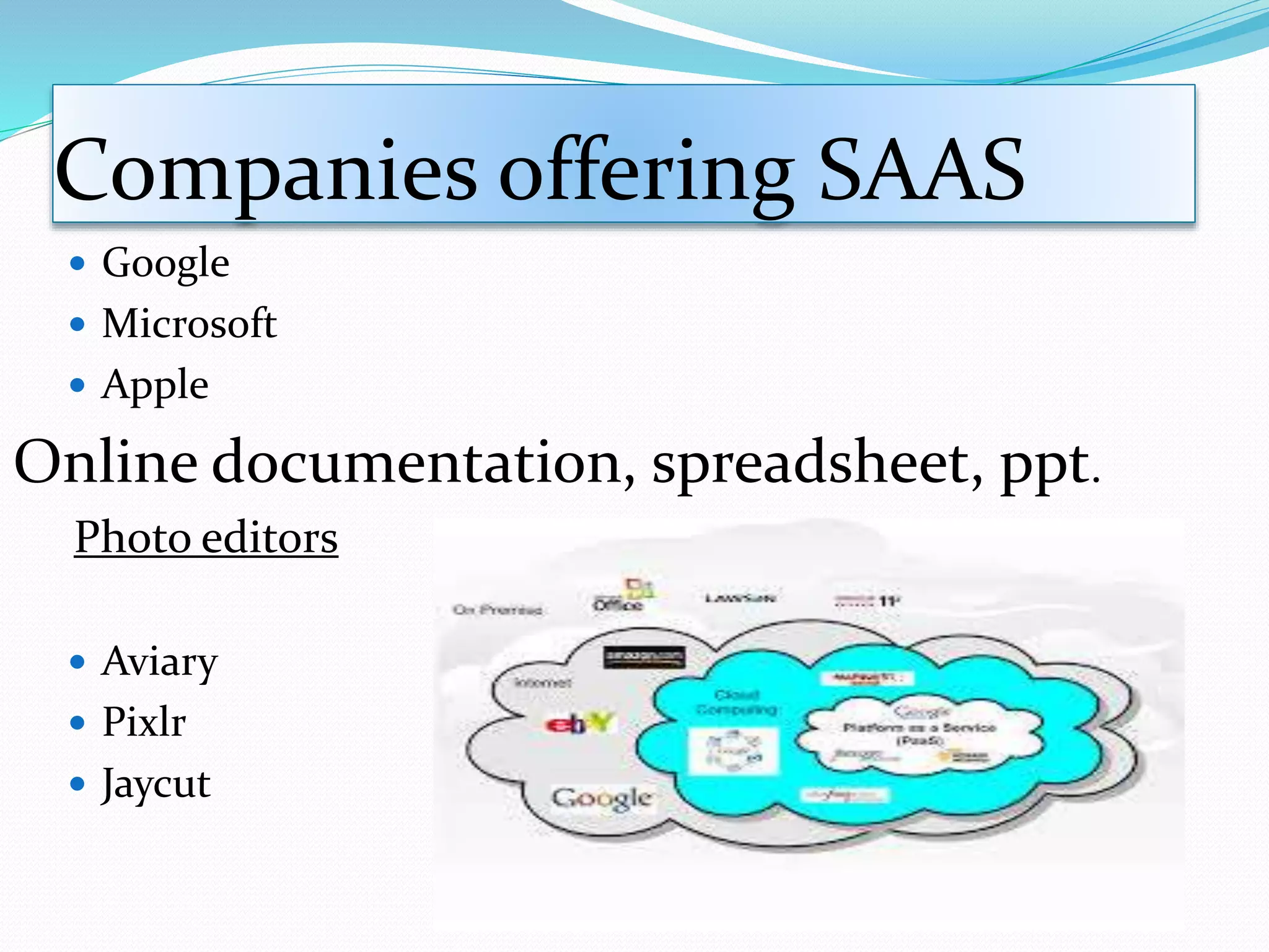 Companies offering SAAS
 Google
 Microsoft
 Apple
Online documentation, spreadsheet, ppt.
Photo editors
 Aviary
 Pixlr
 Jaycut
 