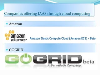 Companies offering IAAS through cloud computing
 Amazon
 GOGRID
 Go grid
 