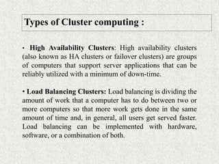 Types of Cluster computing :
• High Availability Clusters: High availability clusters
(also known as HA clusters or failov...