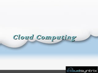 Cloud ComputingCloud Computing
 