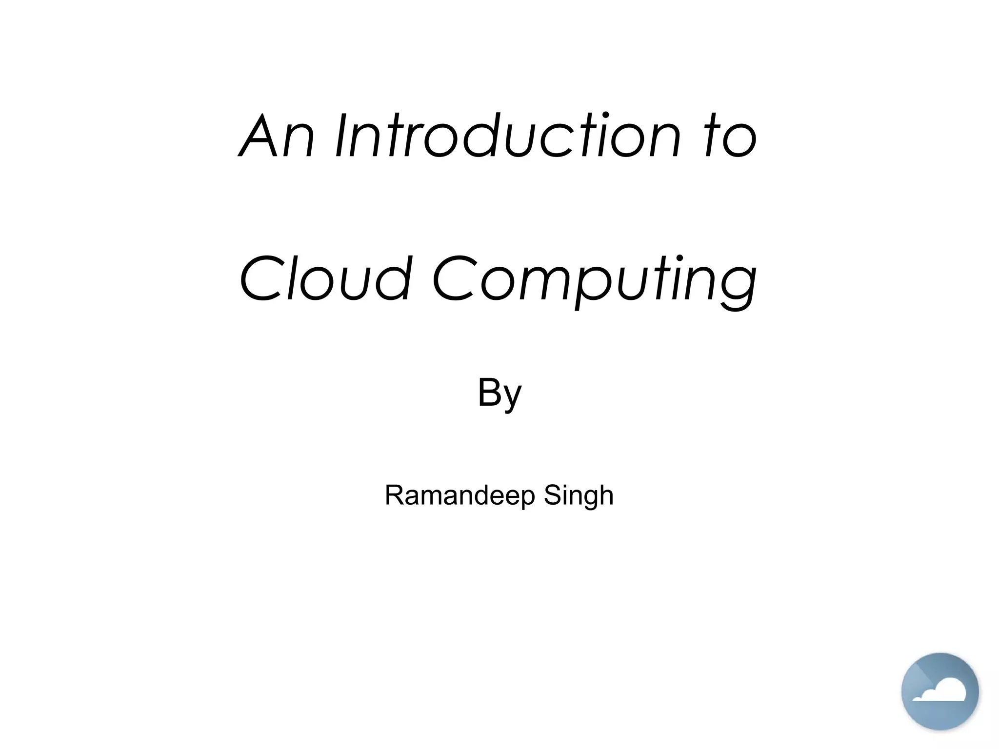 An Introduction to
Cloud Computing
By
Ramandeep Singh
 