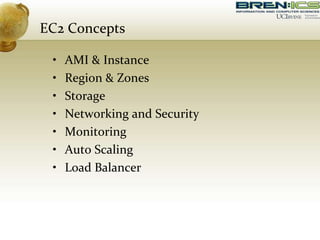 EC2 Concepts
• AMI & Instance
• Region & Zones
• Storage
• Networking and Security
• Monitoring
• Auto Scaling
• Load Balancer
 