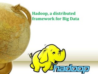 Hadoop, a distributed
framework for Big Data
 
