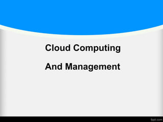 Cloud Computing
And Management
 