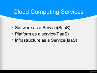Cloud Computing Services

Software as a Service(SaaS)

Platform as a service(PaaS)

Infrastructure as a Service(IaaS)
 