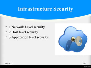 Infrastructure Security
• 1.Network Level security
• 2.Host level security
• 3.Application level security
04/03/17 64
 