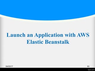 Launch an Application with AWS
Elastic Beanstalk
04/03/17 83
 