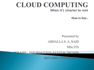 Presented by
ABDALLA S. A. SAID
MSc.ITS
ICT 6205 - INFORMATION SYSTEM TRENDS
MZUMBE UNIVERSITY
 