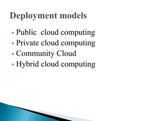  Public cloud computing
 Private cloud computing
 Community Cloud
 Hybrid cloud computing
 