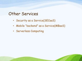 Other Services
• Security as a Service(SECaaS)
• Mobile “backend” as a Service(MBaaS)
• Serverless Computing
 