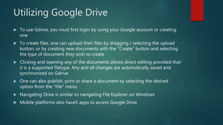 Utilizing Google Drive
 To use Gdrive, you must first login by using your Google account or creating
one
 To create file...