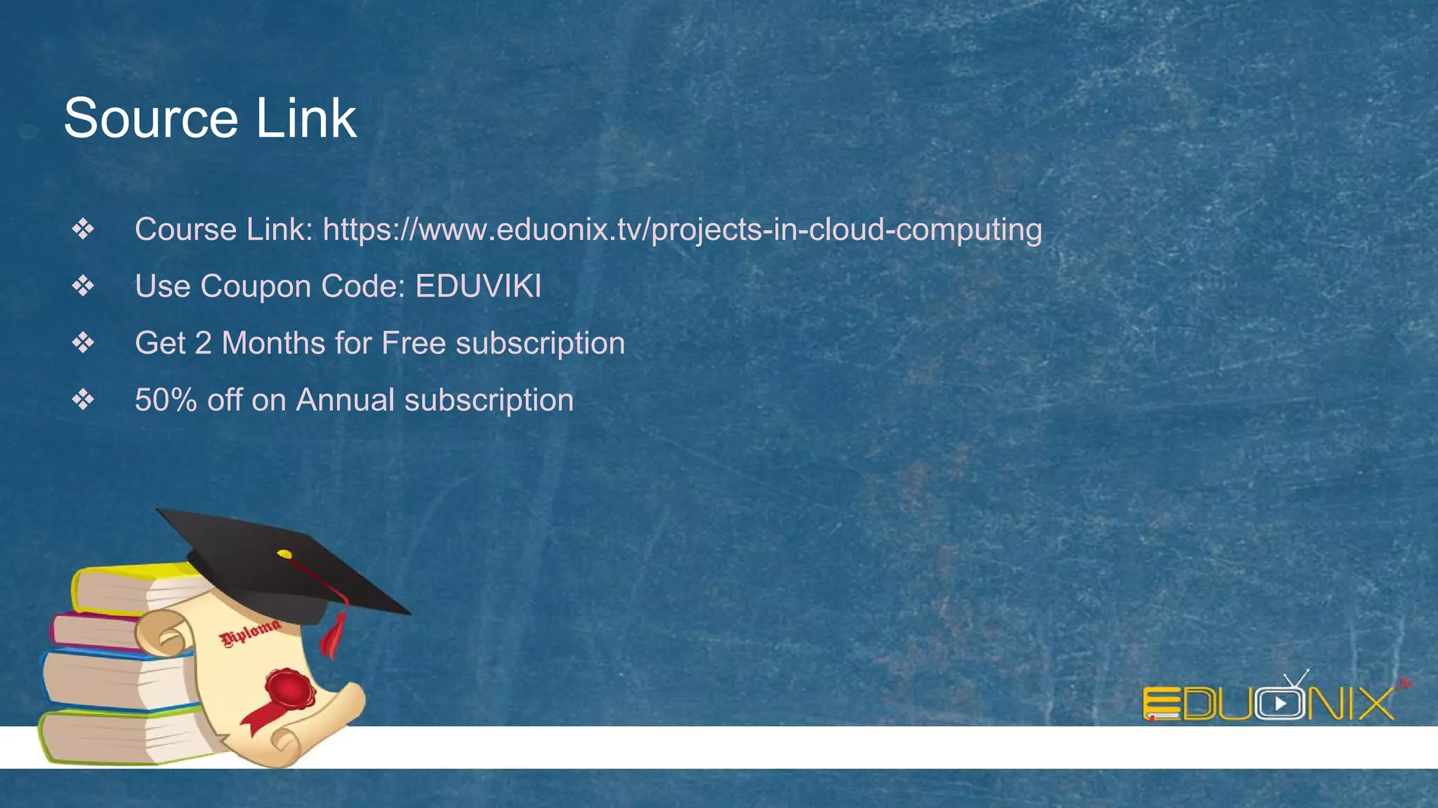 Source Link
❖ Course Link: https://www.eduonix.tv/projects-in-cloud-computing
❖ Use Coupon Code: EDUVIKI
❖ Get 2 Months for Free subscription
❖ 50% off on Annual subscription
 