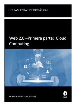 PROFESOR: RAMOS YAURI, MARCO |
Web 2.0 –Primera parte: Cloud
Computing
HERRAMINETAS INFORMÁTICAS
HERRAMIENTAS INFORMÁTICAS
 