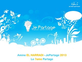 Amine EL HARRADI - JePartage 2013
Le 7eme Partage
 