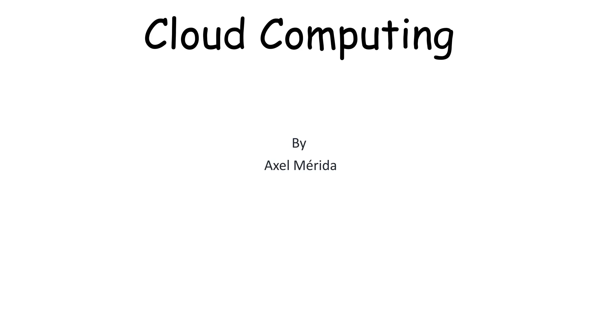 Cloud Computing
By
Axel Mérida