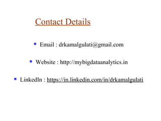 Contact Details
 Email : drkamalgulati@gmail.com
 Website : http://mybigdataanalytics.in
 LinkedIn : https://in.linkedin.com/in/drkamalgulati
 