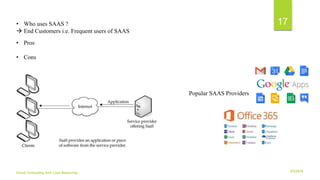 6/2/2018Cloud Computing And Load Balancing
17• Who uses SAAS ?
 End Customers i.e. Frequent users of SAAS
Popular SAAS Providers
• Pros
• Cons
 