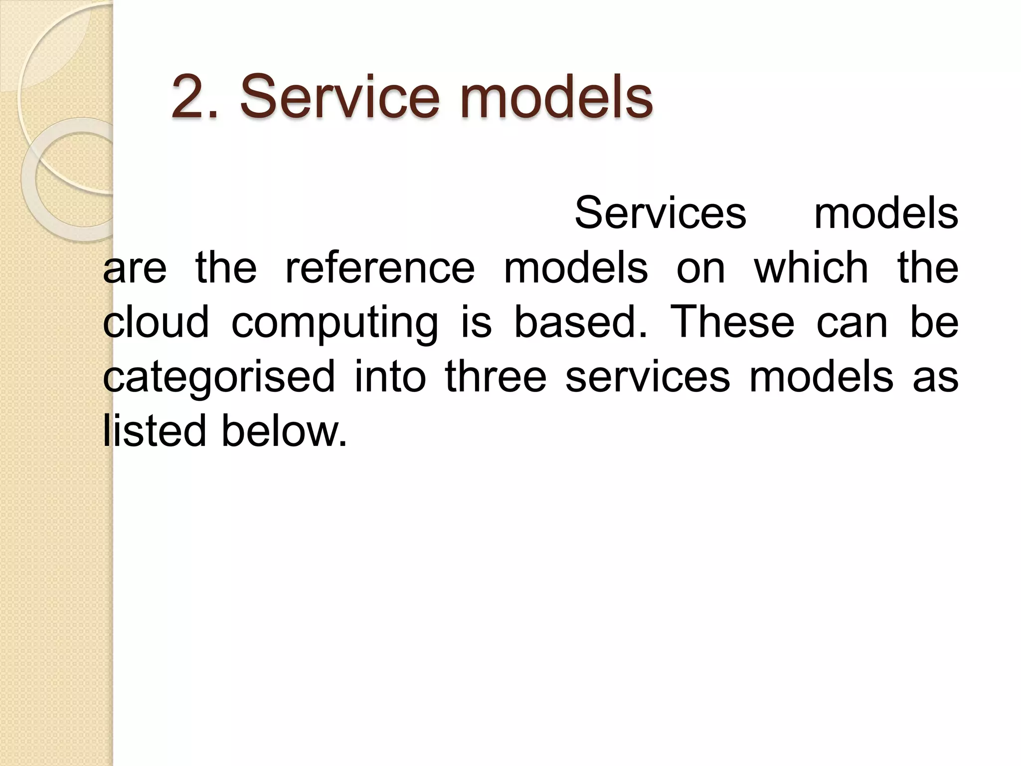 2. Service models
Services models
are the reference models on which the
cloud computing is based. These can be
categorised into three services models as
listed below.
 