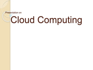 Presentation on
Cloud Computing
 