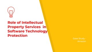 Role of Intellectual
Property Services in
Software Technology
Protection
Case Study -
Amazon
 