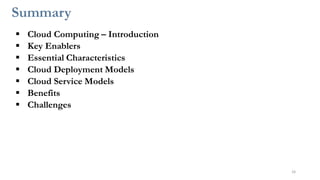 Summary
26
▪ Cloud Computing – Introduction
▪ Key Enablers
▪ Essential Characteristics
▪ Cloud Deployment Models
▪ Cloud Service Models
▪ Benefits
▪ Challenges
 