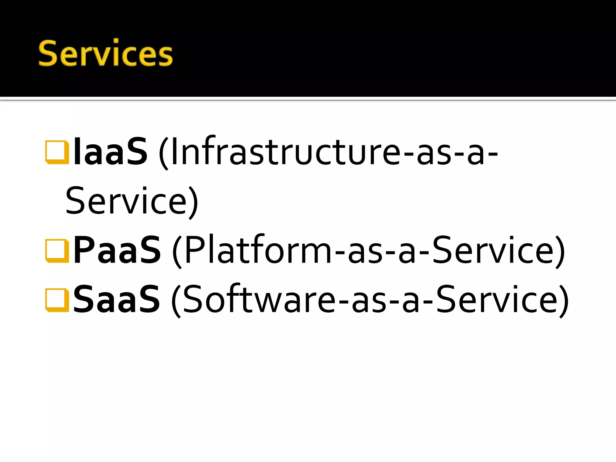 IaaS (Infrastructure-as-a-
Service)
PaaS (Platform-as-a-Service)
SaaS (Software-as-a-Service)
 