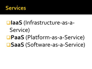 IaaS (Infrastructure-as-a-
Service)
PaaS (Platform-as-a-Service)
SaaS (Software-as-a-Service)
 