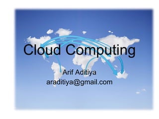 Cloud Computing Arif Aditiya [email_address] 
