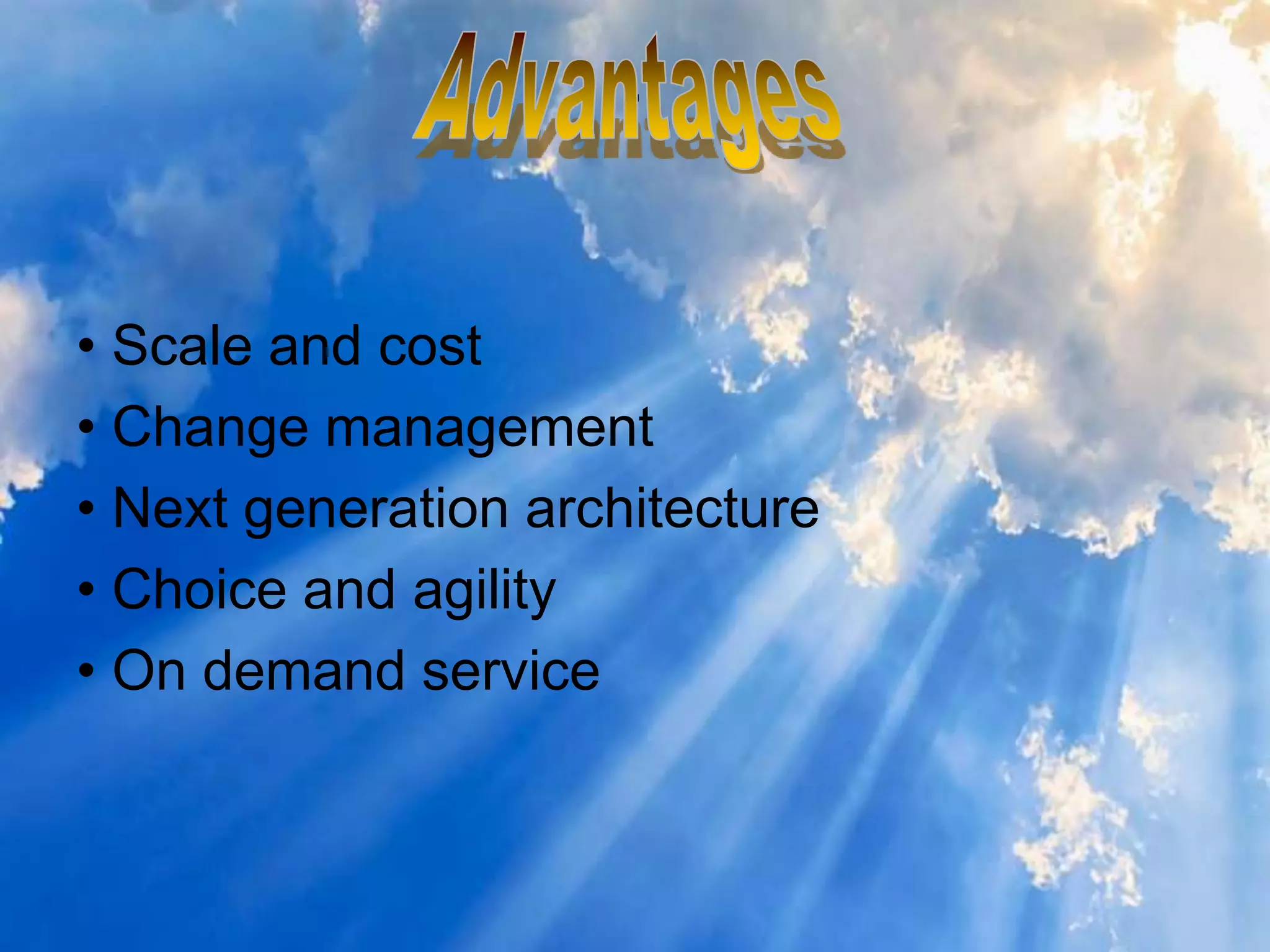 .
• Scale and cost
• Change management
• Next generation architecture
• Choice and agility
• On demand service