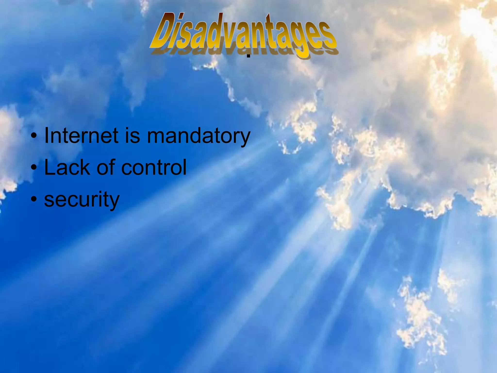 .
• Internet is mandatory
• Lack of control
• security