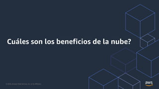 © 2020, Amazon Web Services, Inc. or its Affiliates.
Cuáles son los beneficios de la nube?
 