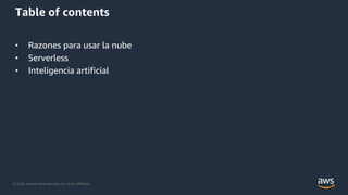 © 2020, Amazon Web Services, Inc. or its Affiliates.
Table of contents
• Razones para usar la nube
• Serverless
• Inteligencia artificial
 