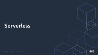 © 2020, Amazon Web Services, Inc. or its Aﬃliates.
Serverless
 
